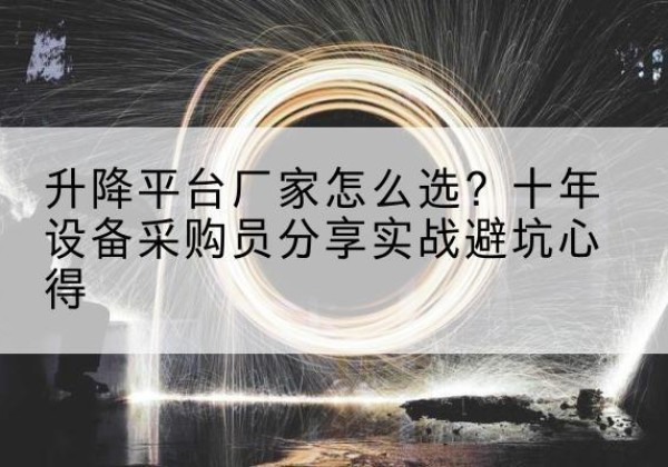 林州升降平台厂家-怎么选？十年设备采购员分享实战避坑心得